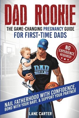 Lane Carter - Dad Rookie - The Game-Changing Pregnancy Guide for First-Time Dads, Häftad