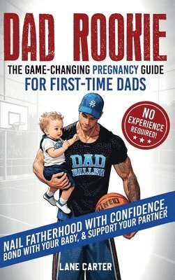 Dad Rookie - The Game-Changing Pregnancy Guide for First-Time Dads