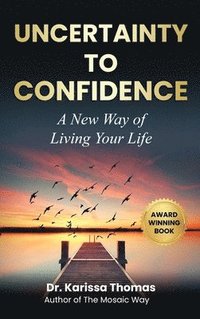bokomslag Uncertainty to Confidence: A New Way of Living Your Life