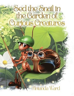 Amanda Ward - Sed the Snail in the Garden of Curious Creatures, Häftad