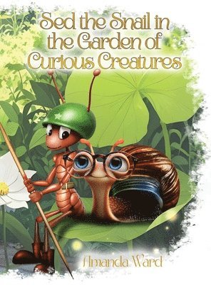Amanda Ward - Sed the Snail in the Garden of Curious Creatures, Inbunden