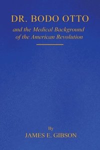 bokomslag Dr. Bodo Otto and The Medical Background of the American Revolution