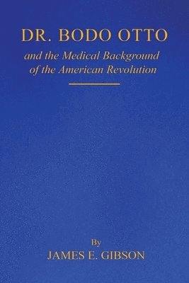 bokomslag Dr. Bodo Otto and The Medical Background of the American Revolution