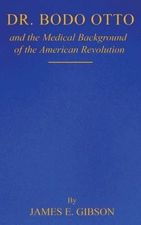 bokomslag Dr. Bodo Otto and The Medical Background of the American Revolution