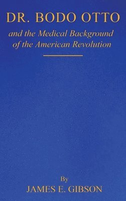 bokomslag Dr. Bodo Otto and The Medical Background of the American Revolution