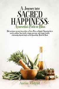 bokomslag A Journey into Sacred Happiness: Ayurveda's Path to Bliss