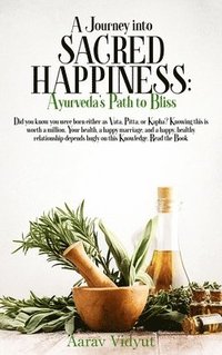 bokomslag A Journey into Sacred Happiness: Ayurveda's Path to Bliss