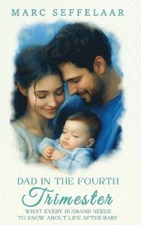 bokomslag Dads in the Fourth Trimester What Every Husband Needs to Know About Life After Baby