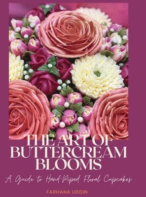 Farhana Uddin - Art of Buttercream Blooms, Inbunden