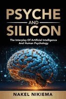 Nakel Nikiema - Psyche & Silicon - The interplay of artificial intelligence & human psychology, Häftad