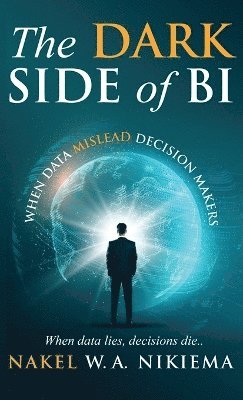 Nakel W a Nikiema - Dark Side of BI - When data mislead decision-makers, Inbunden