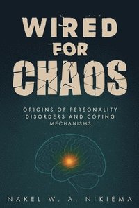bokomslag Wired for chaos - Origins of personality disorders and coping mechanisms