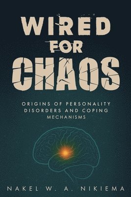 Nakel W a Nikiema - Wired for chaos - Origins of personality disorders and coping mechanisms, Häftad