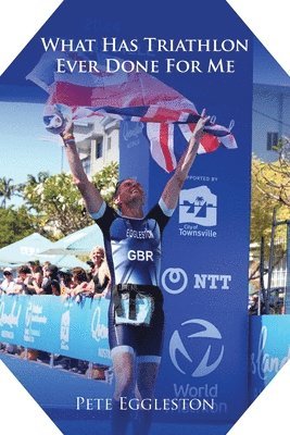 bokomslag What Has Triathlon Ever Done for Me? Life Lessons From An Amateur Triathlete