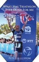 bokomslag What Has Triathlon Ever Done for Me? Life Lessons From An Amateur Triathlete