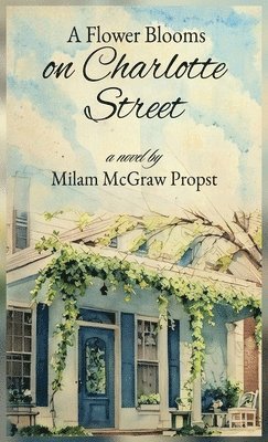 Milam McGraw Propst - Flower Blooms on Charlotte Street, Inbunden