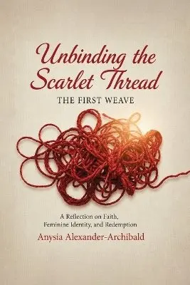 Anysia Alexander Archibald - Unbinding the Scarlet Thread the First Weave, Häftad. Tillgänglighet: Lägg i varukorg