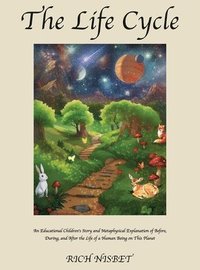bokomslag The Life Cycle: An Educational Children's Story and Metaphysical Explanation of Before, During, and After the Life of a Human Being on This Planet