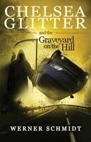 Werner Schmidt - Chelsea Glitter and the Graveyard on the Hill, Häftad