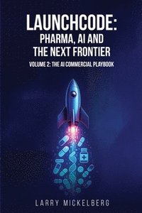 bokomslag Launchcode: AI, Pharma and the Next Frontier, Volume 2: The Commercial AI Playbook