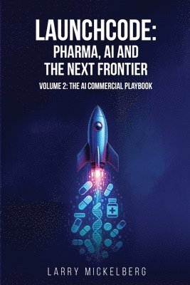 bokomslag Launchcode: AI, Pharma and the Next Frontier, Volume 2: The Commercial AI Playbook