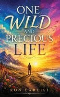 Ron Carlisi - One Wild and Precious Life, Inbunden