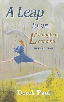 Derek Paul - Leap to an Ecological Economy, Inbunden