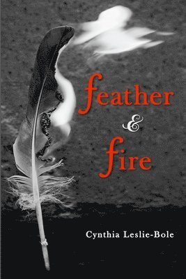Cynthia Leslie-Bole - Feather & Fire, Häftad