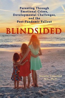 Blindsided: Parenting Through Emotional Crises, Developmental Challenges, and the Post-Pandemic Fallout