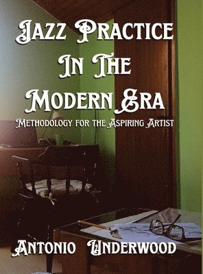 Antonio Underwood - Jazz Practice In The Modern Era, Inbunden