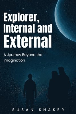 Susan Shaker - EXPLORER INTERNAL AND EXTERNAL A Journey beyond the Imagination, Häftad