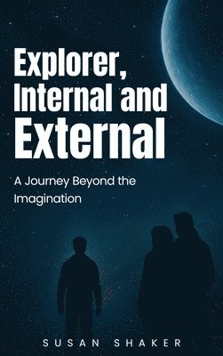 Susan Shaker - EXPLORER INTERNAL AND EXTERNAL A Journey beyond the Imagination, Inbunden