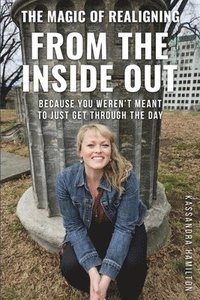 bokomslag The Magic of Realigning From the Inside Out: Because you weren't meant to just get through the day