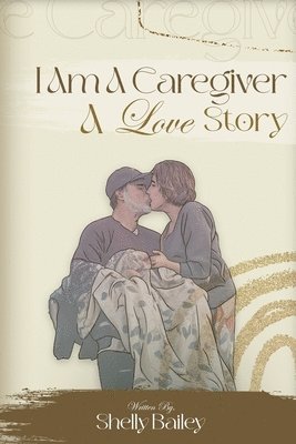 I Am A Caregiver A Love Story