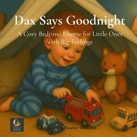 bokomslag Dax Says Goodnight: A Cozy Bedtime Rhyme for Little Ones with Big Feelings