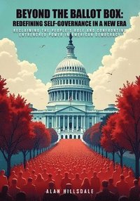 bokomslag Beyond The Ballot Box: Reclaiming the People's Role and Confronting Entrenched Power in American Democracy