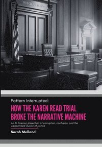 bokomslag Pattern Interrupted: An AI forensic dissection of corruption, confusion, and the weaponized illusion of justice