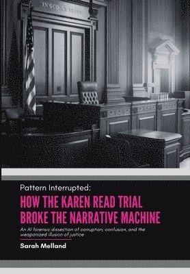 bokomslag Pattern Interrupted: An AI forensic dissection of corruption, confusion, and the weaponized illusion of justice