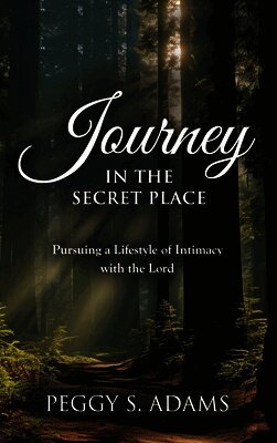 Journey in the Secret Place: Pursuing a Lifestyle of Intimacy with the Lord