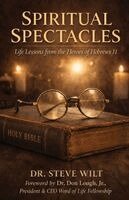 Steve Wilt - Spiritual Spectacles: Life Lessons from the Heroes of Hebrews 11, Häftad
