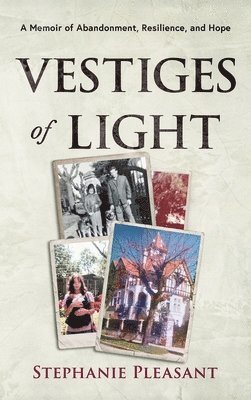 Vestiges of Light: A Memoir of Abandonment, Resilience, and Hope