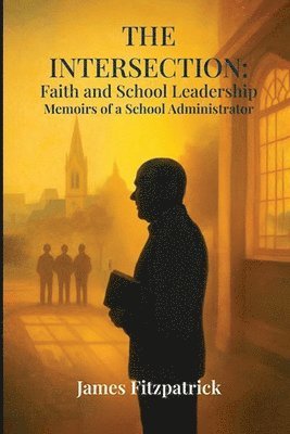James E Fitzpatrick - Intersection of Faith and School Leadership, Häftad