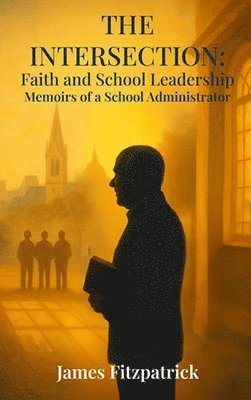 James E Fitzpatrick - Intersection of Faith and School Leadership, Inbunden