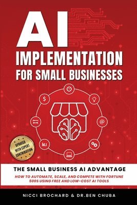 Brochard, Ben Chuba, Dr. Ben Chuba - AI Implementation for Small Businesses: The Small Business AI Advantage - How to Automate, Scale, and Compete with Fortune 500s Using Free and Low-Cos, Häftad