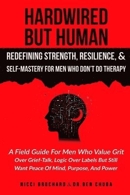 Ben Chuba, Nicci Brochard, Dr. Ben Chuba - Hardwired but Human, Redefining Strength, Resilience, and Self-Mastery for Men Who Don't Do Therapy, Häftad