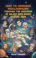 Allen Thomas - Crap to Consider While Traveling Through the Universe at 66,627 MPH While Sitting Here, Inbunden. Tillgänglighet: Lägg i varukorg