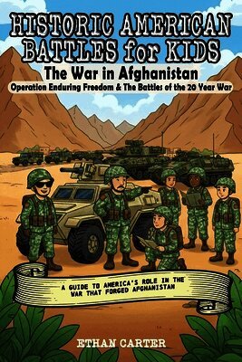 Historic American Battles for Kids: The War in Afghanistan: Operation Enduring Freedom & The Battles of the 20 Year War: A Guide to America's role in