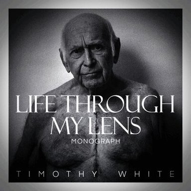 Timothy White - Life Through My Lens, Inbunden