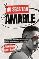 No Seas Tan Amable: Una Guía Mordaz Para Poner Límites, Vencer El Miedo A Decir 'NO', Lidiar Con Idiotas Y Vivir De Forma Auténtica