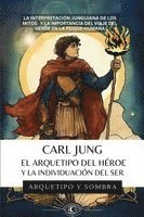 Carl Jung El Arquetipo Del Héroe Y La Individuación Del Ser: La Interpretación Junguiana de los Mitos y la Importancia del Viaje del Héroe en la Psiqu